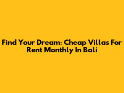 Find Your Dream: Cheap Villas For Rent Monthly In Bali