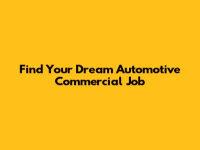 Find Your Dream Automotive Commercial Job