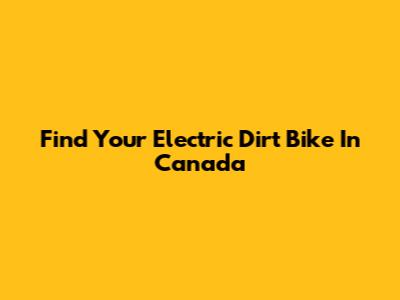 Find Your Electric Dirt Bike In Canada