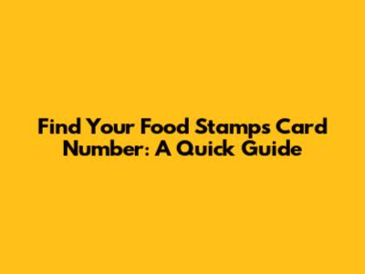 Find Your Food Stamps Card Number: A Quick Guide