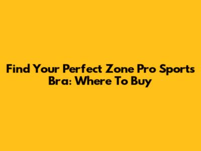 Find Your Perfect Zone Pro Sports Bra: Where To Buy