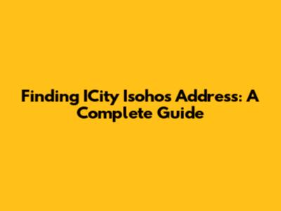 Finding ICity Isoho's Address: A Complete Guide