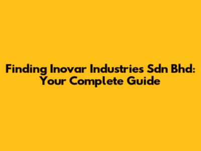 Finding Inovar Industries Sdn Bhd: Your Complete Guide
