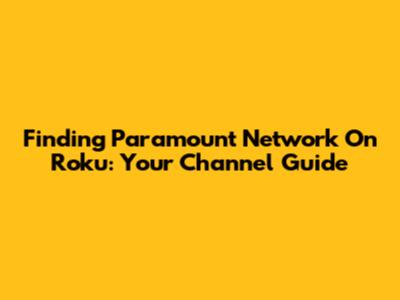 Finding Paramount Network On Roku: Your Channel Guide