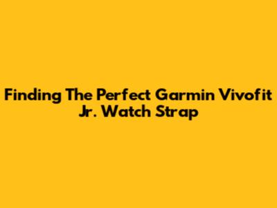 Finding The Perfect Garmin Vivofit Jr. Watch Strap