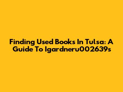 Finding Used Books In Tulsa: A Guide To Igardneru002639s