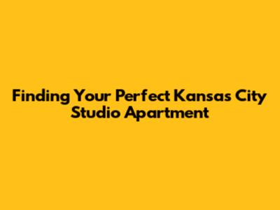 Finding Your Perfect Kansas City Studio Apartment
