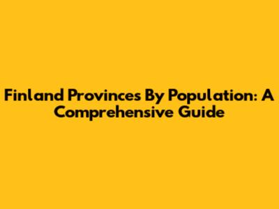 Finland Provinces By Population: A Comprehensive Guide