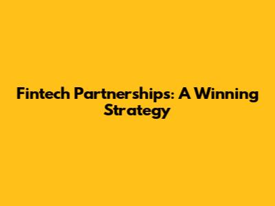 Fintech Partnerships: A Winning Strategy