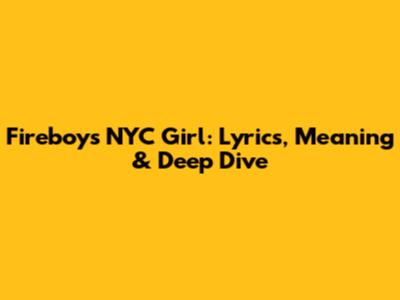 Fireboy's NYC Girl: Lyrics, Meaning & Deep Dive