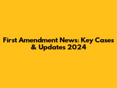 First Amendment News: Key Cases & Updates 2024