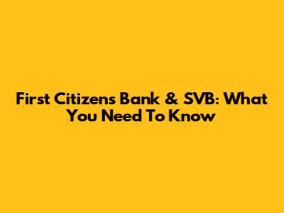 First Citizens Bank & SVB: What You Need To Know