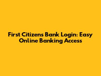 First Citizens Bank Login: Easy Online Banking Access
