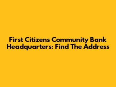 First Citizens Community Bank Headquarters: Find The Address
