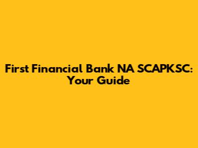 First Financial Bank NA SCAPKSC: Your Guide