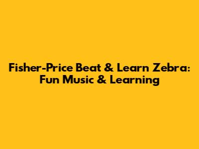 Fisher-Price Beat & Learn Zebra: Fun Music & Learning