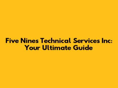 Five Nines Technical Services Inc: Your Ultimate Guide