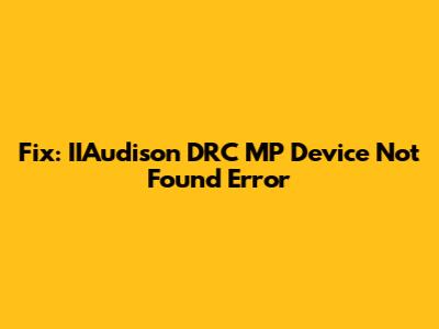 Fix: IIAudison DRC MP Device Not Found Error