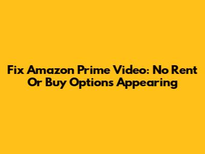 Fix Amazon Prime Video: No Rent Or Buy Options Appearing