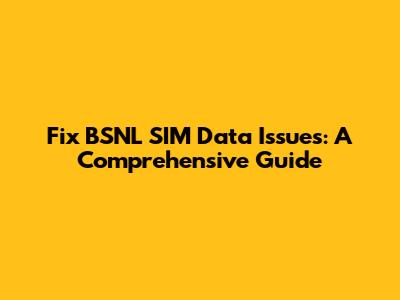 Fix BSNL SIM Data Issues: A Comprehensive Guide