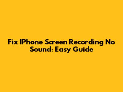 Fix IPhone Screen Recording No Sound: Easy Guide