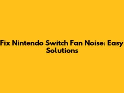 Fix Nintendo Switch Fan Noise: Easy Solutions