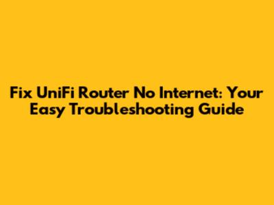 Fix UniFi Router No Internet: Your Easy Troubleshooting Guide