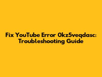Fix YouTube Error 0kz5veqdasc: Troubleshooting Guide