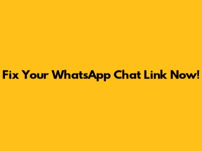 Fix Your WhatsApp Chat Link Now!