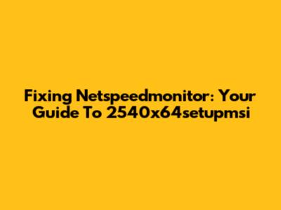 Fixing Netspeedmonitor: Your Guide To 2540x64setupmsi
