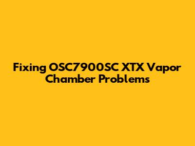 Fixing OSC7900SC XTX Vapor Chamber Problems