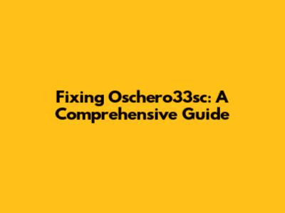 Fixing Oschero33sc: A Comprehensive Guide