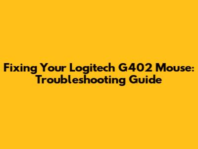 Fixing Your Logitech G402 Mouse: Troubleshooting Guide