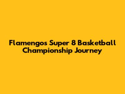 Flamengo's Super 8 Basketball Championship Journey