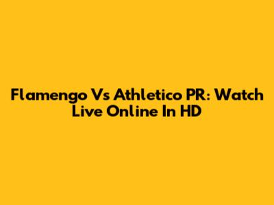 Flamengo Vs Athletico PR: Watch Live Online In HD