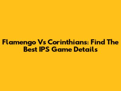 Flamengo Vs Corinthians: Find The Best IPS Game Details