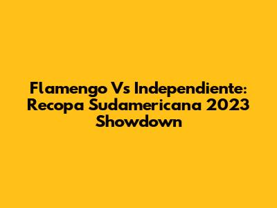 Flamengo Vs Independiente: Recopa Sudamericana 2023 Showdown