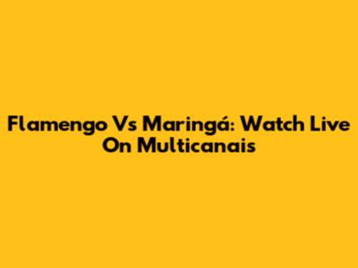 Flamengo Vs Maringá: Watch Live On Multicanais