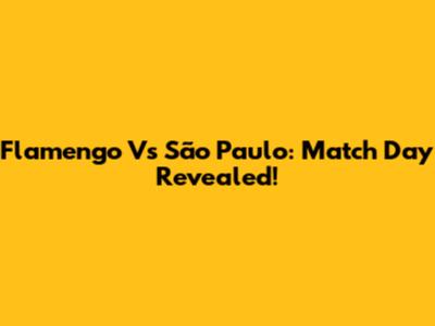Flamengo Vs São Paulo: Match Day Revealed!