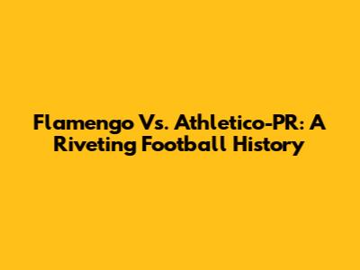 Flamengo Vs. Athletico-PR: A Riveting Football History