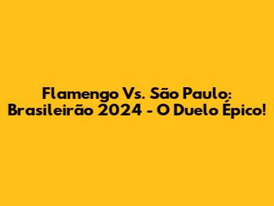 Flamengo Vs. São Paulo: Brasileirão 2024 - O Duelo Épico!
