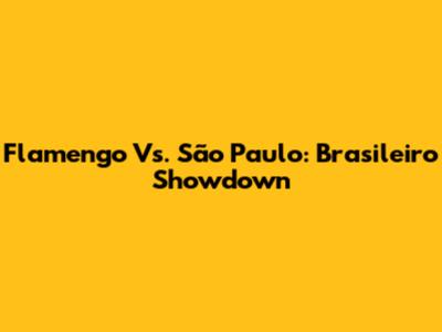 Flamengo Vs. São Paulo: Brasileiro Showdown
