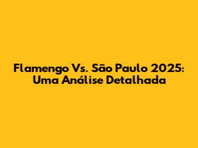 Flamengo Vs. São Paulo 2025: Uma Análise Detalhada