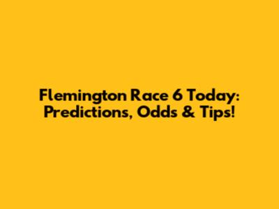 Flemington Race 6 Today: Predictions, Odds & Tips!