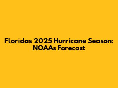 Florida's 2025 Hurricane Season: NOAA's Forecast