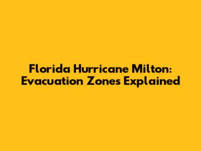 Florida Hurricane Milton: Evacuation Zones Explained