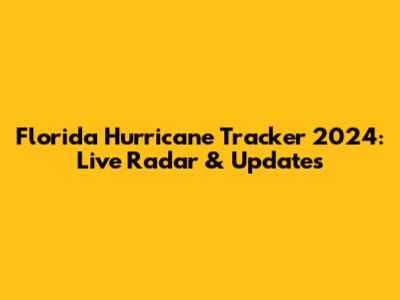 Florida Hurricane Tracker 2024: Live Radar & Updates