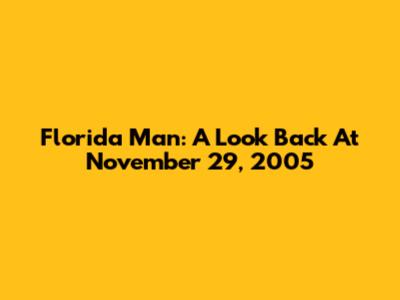 Florida Man: A Look Back At November 29, 2005