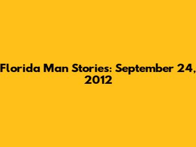 Florida Man Stories: September 24, 2012