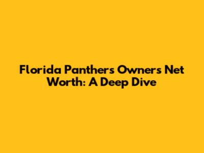 Florida Panthers Owner's Net Worth: A Deep Dive